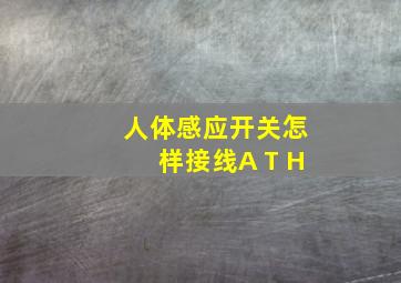 人体感应开关怎样接线A T H